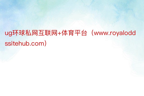 ug环球私网互联网+体育平台（www.royaloddssitehub.com）